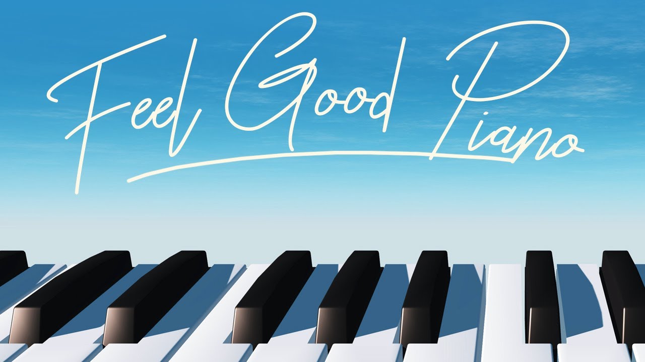 Music to put you in a better mood ~ Feel good PIANO INSTRUMENTALS